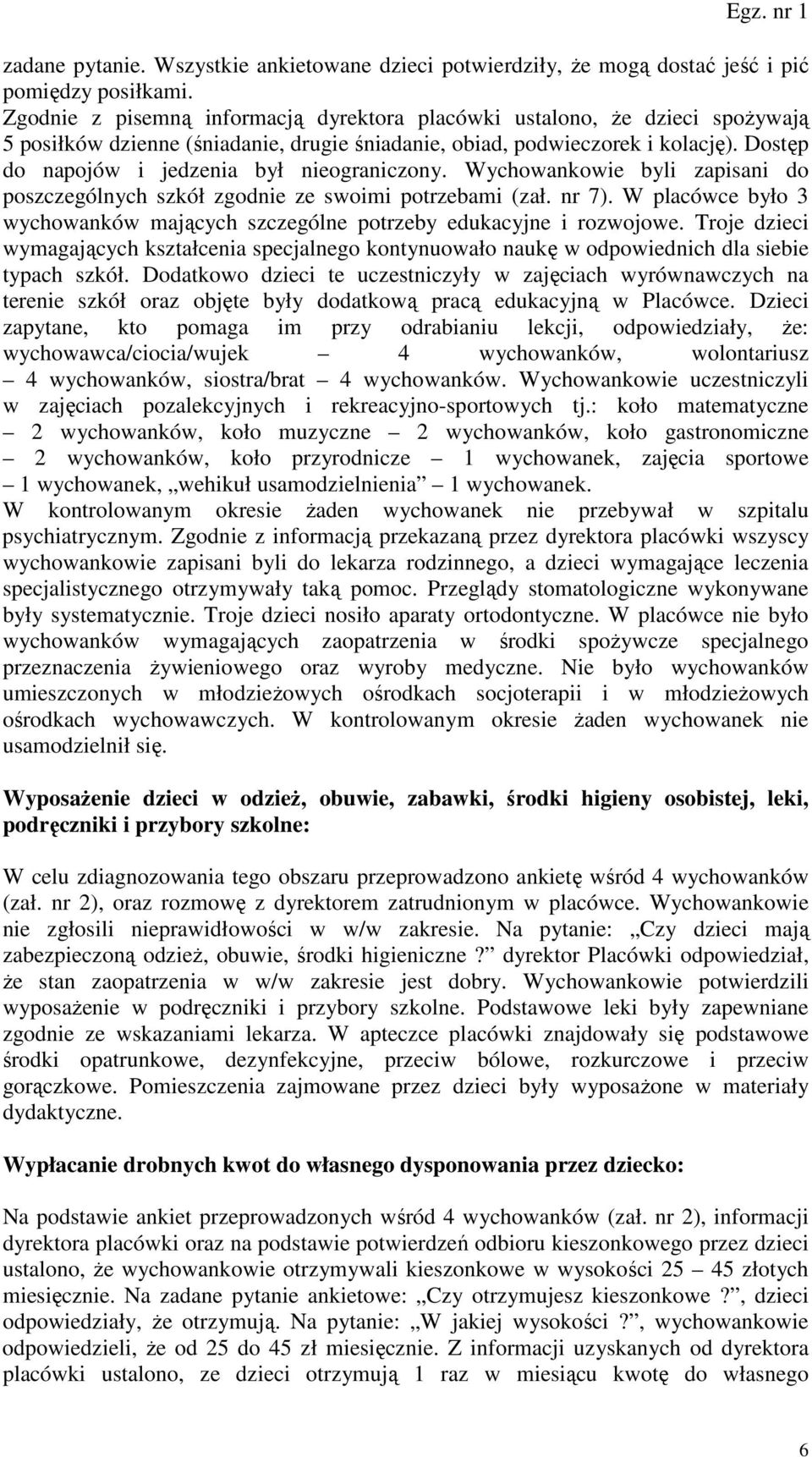 Dostęp do napojów i jedzenia był nieograniczony. Wychowankowie byli zapisani do poszczególnych szkół zgodnie ze swoimi potrzebami (zał. nr 7).