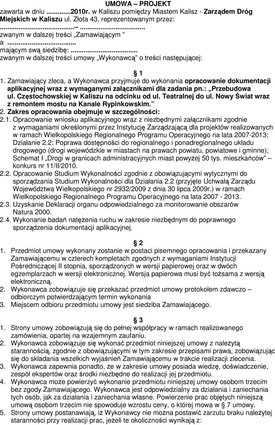 Zamawiający zleca, a Wykonawca przyjmuje do wykonania opracowanie dokumentacji aplikacyjnej wraz z wymaganymi załącznikami dla zadania pn.: Przebudowa ul. Częstochowskiej w Kaliszu na odcinku od ul.