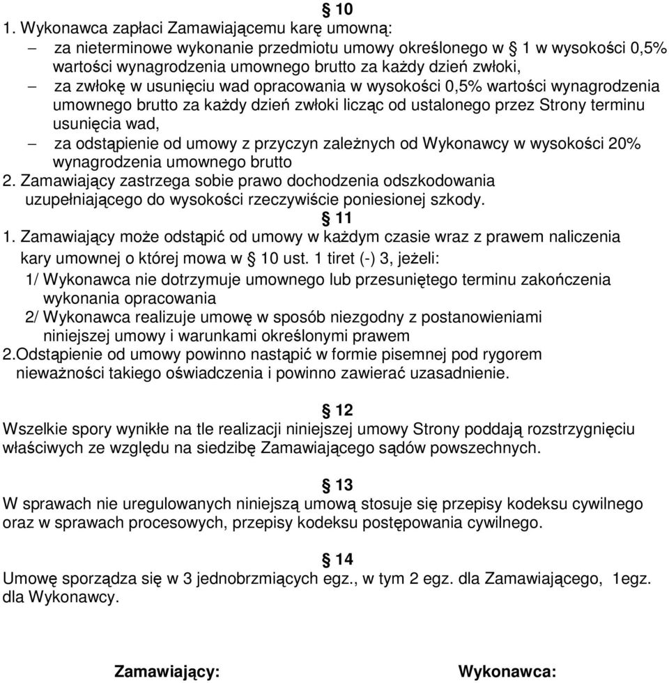 zaleŝnych od Wykonawcy w wysokości 20% wynagrodzenia umownego brutto 2. Zamawiający zastrzega sobie prawo dochodzenia odszkodowania uzupełniającego do wysokości rzeczywiście poniesionej szkody. 11 1.