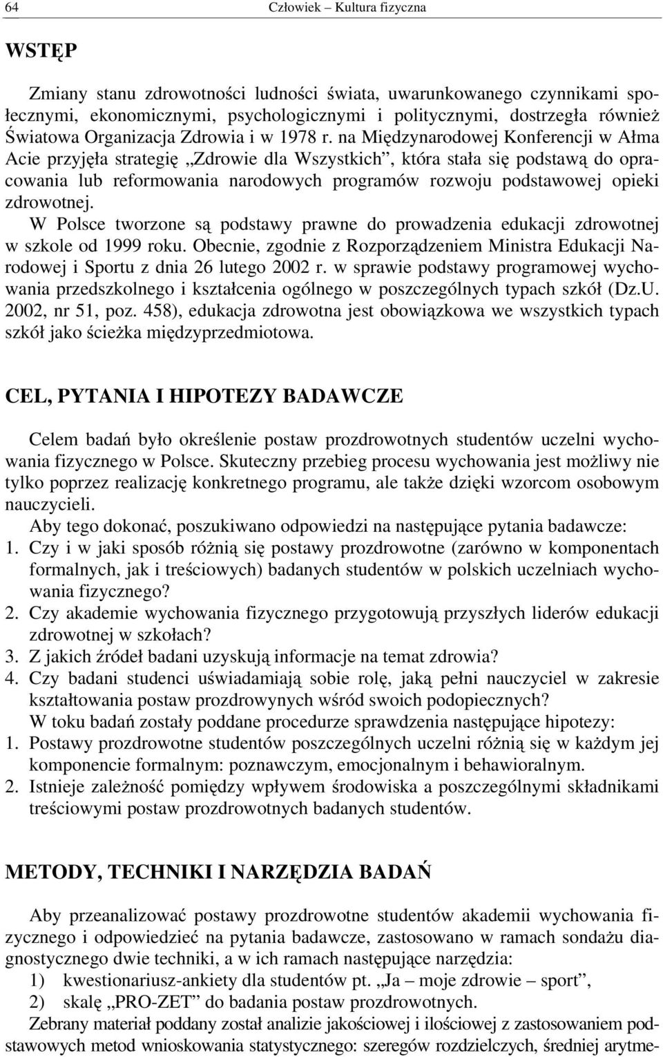 na Międzynarodowej Konferencji w Ałma Acie przyjęła strategię Zdrowie dla Wszystkich, która stała się podstawą do opracowania lub reformowania narodowych programów rozwoju podstawowej opieki