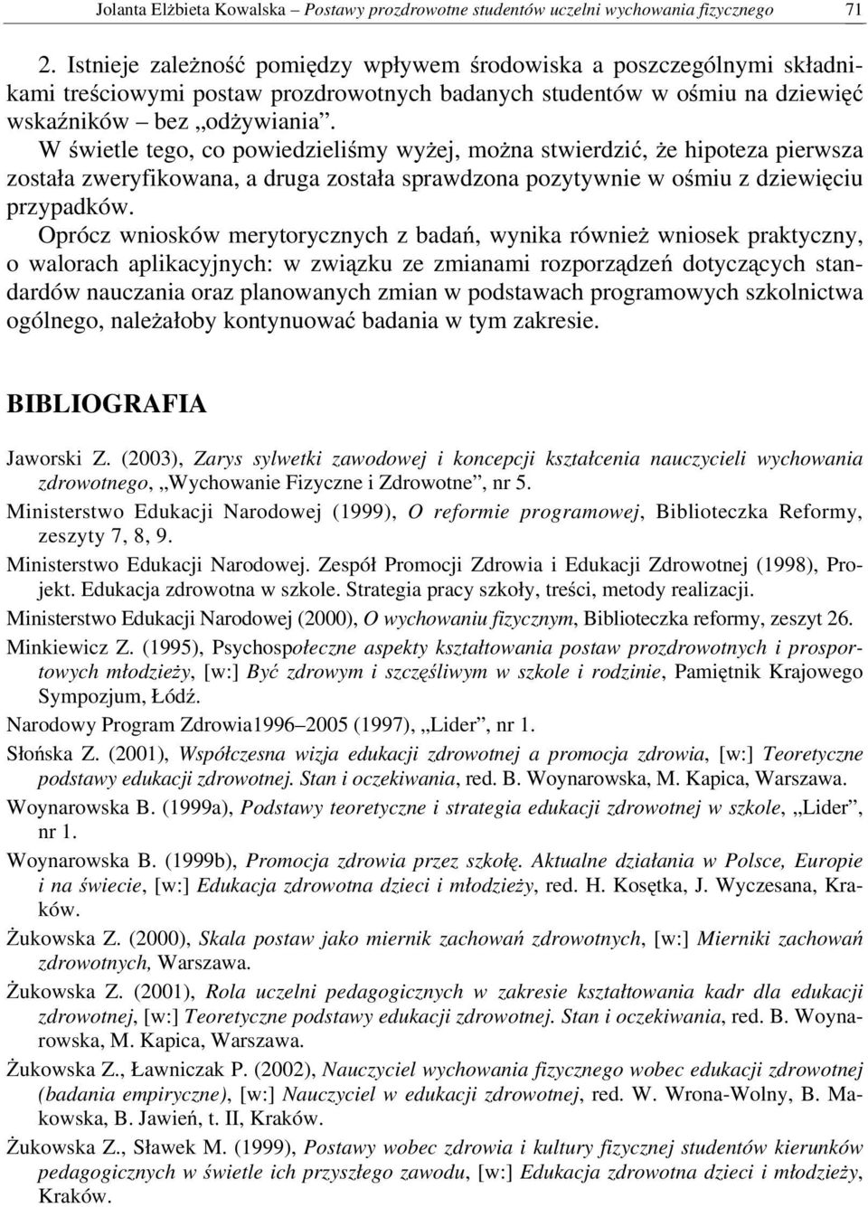 W świetle tego, co powiedzieliśmy wyżej, można stwierdzić, że hipoteza pierwsza została zweryfikowana, a druga została sprawdzona pozytywnie w ośmiu z dziewięciu przypadków.