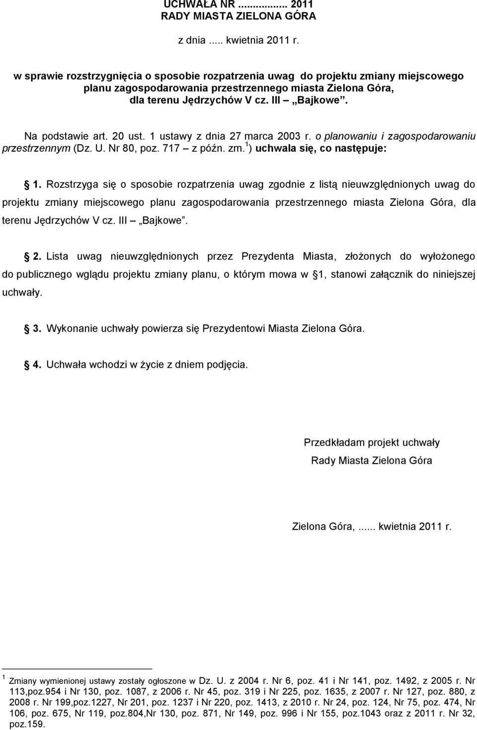 Na podstawie art. 20 ust. 1 ustawy z dnia 27 marca 2003 r. o planowaniu i zagospodarowaniu przestrzennym (Dz. U. Nr 80, poz. 717 z późn. zm. 1 ) uchwala się, co następuje: 1.