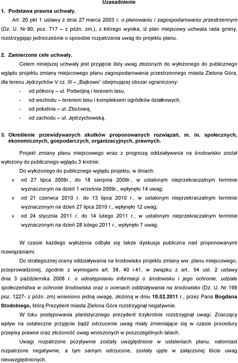 Celem niniejszej uchwały jest przyjęcie listy uwag złożonych do wyłożonego do publicznego wglądu projektu zmiany miejscowego planu zagospodarowania przestrzennego miasta Zielona Góra, dla terenu