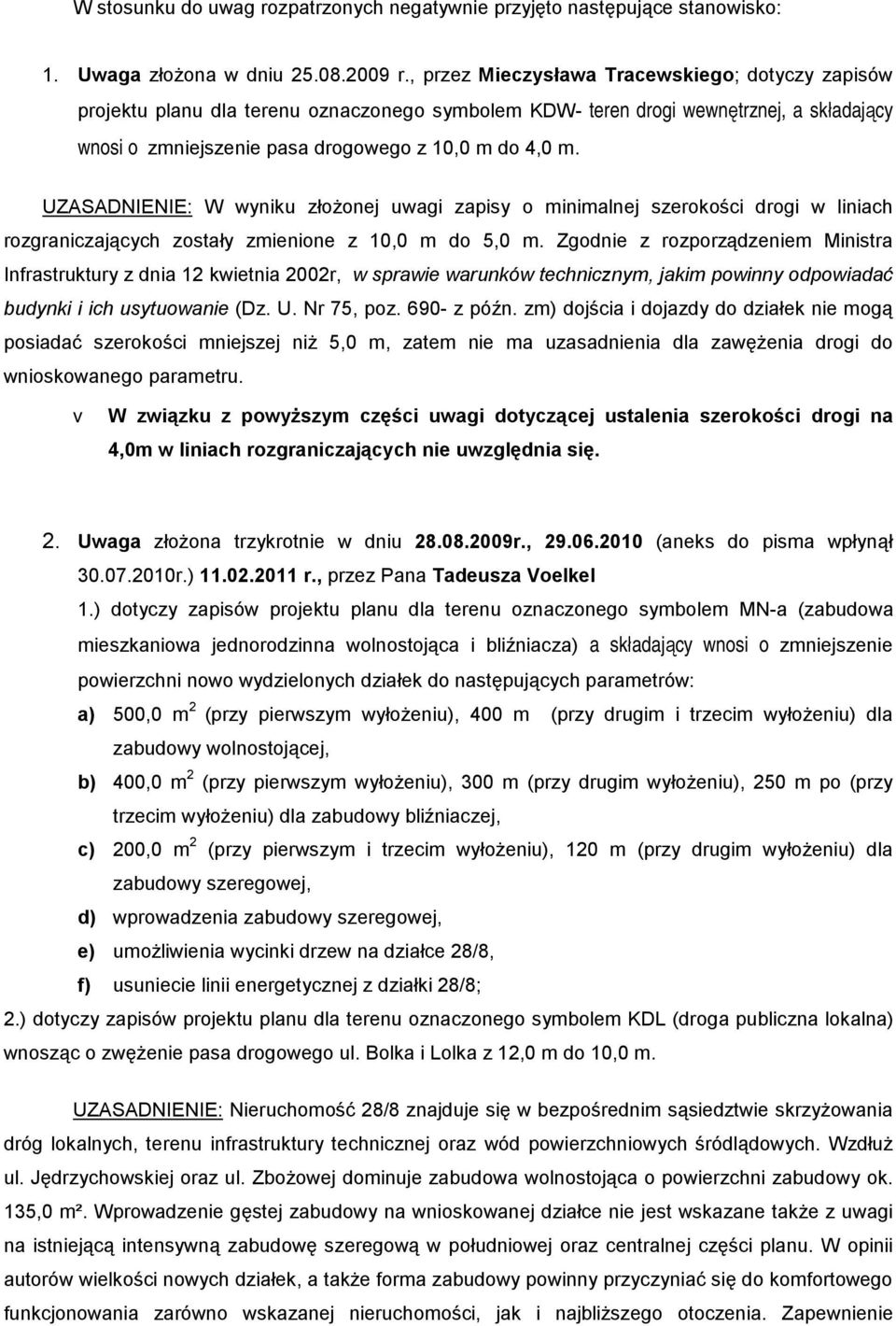UZASADNIENIE: W wyniku złożonej zapisy o minimalnej szerokości drogi w liniach rozgraniczających zostały zmienione z 10,0 m do 5,0 m.