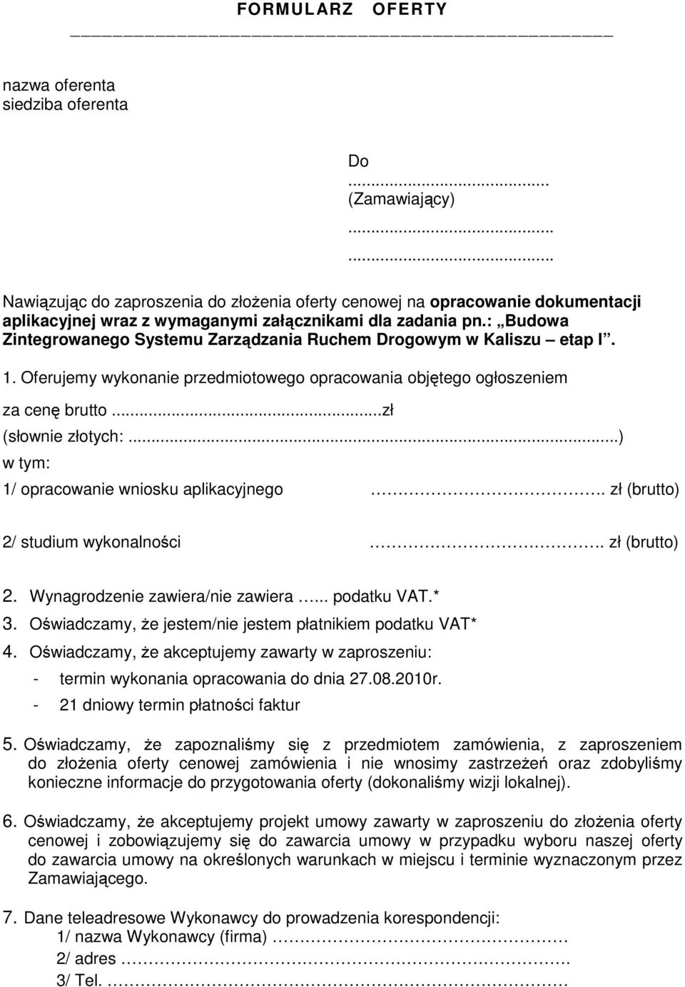 : Budowa Zintegrowanego Systemu Zarządzania Ruchem Drogowym w Kaliszu etap I. 1. Oferujemy wykonanie przedmiotowego opracowania objętego ogłoszeniem za cenę brutto...zł (słownie złotych:.