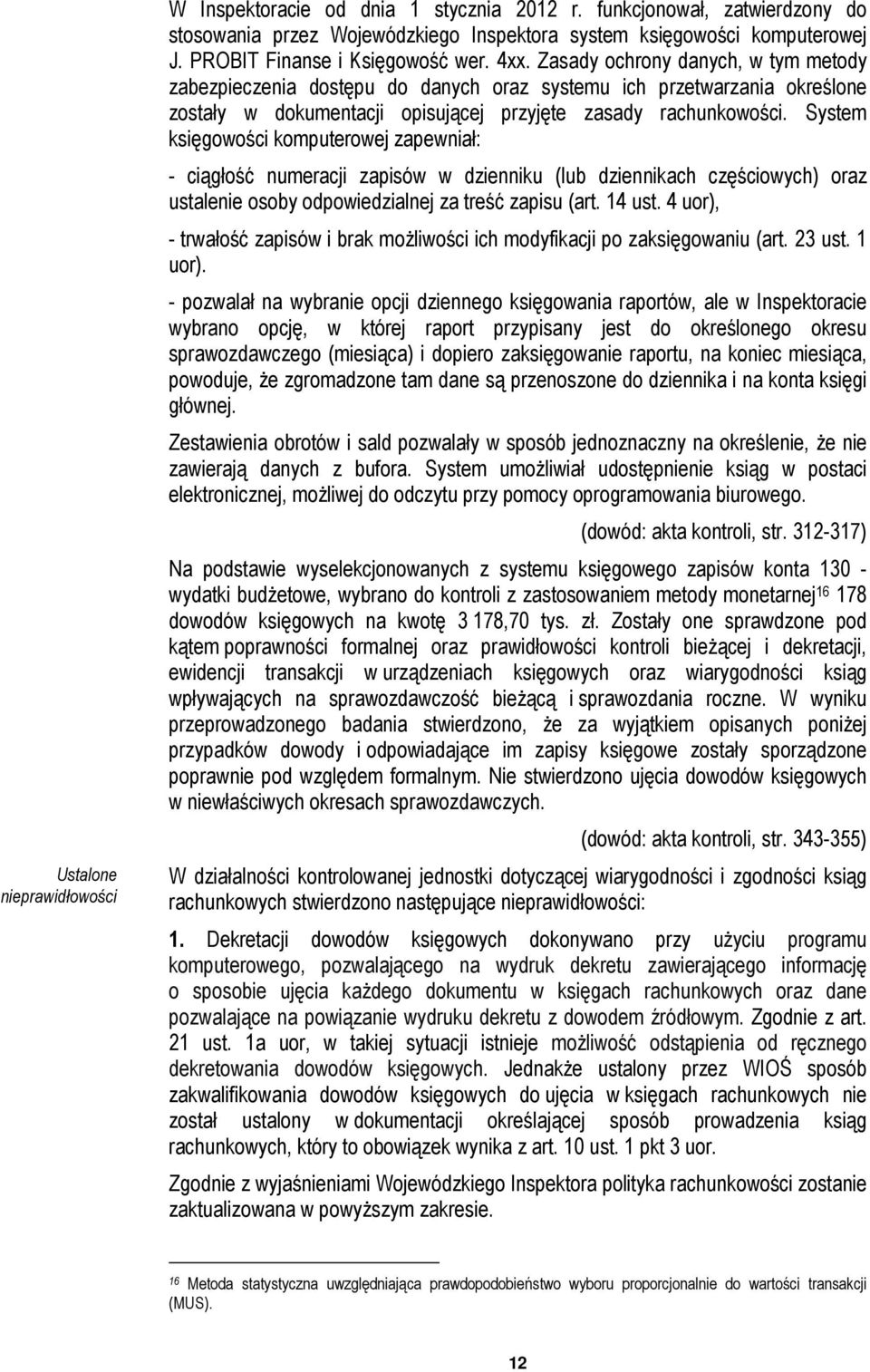 Zasady ochrony danych, w tym metody zabezpieczenia dostępu do danych oraz systemu ich przetwarzania określone zostały w dokumentacji opisującej przyjęte zasady rachunkowości.