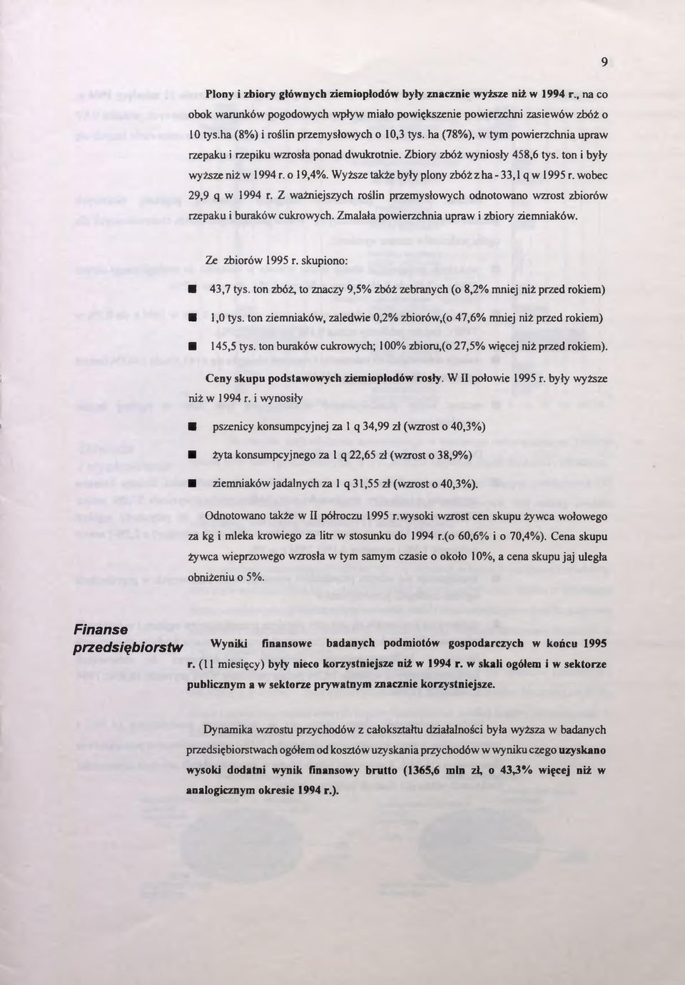 Wyższe także były plony zbóż z ha - 33,1 q w 1995 r. wobec 29,9 q w 1994 r. Z ważniejszych roślin przemysłowych odnotowano wzrost zbiorów rzepaku i buraków cukrowych.