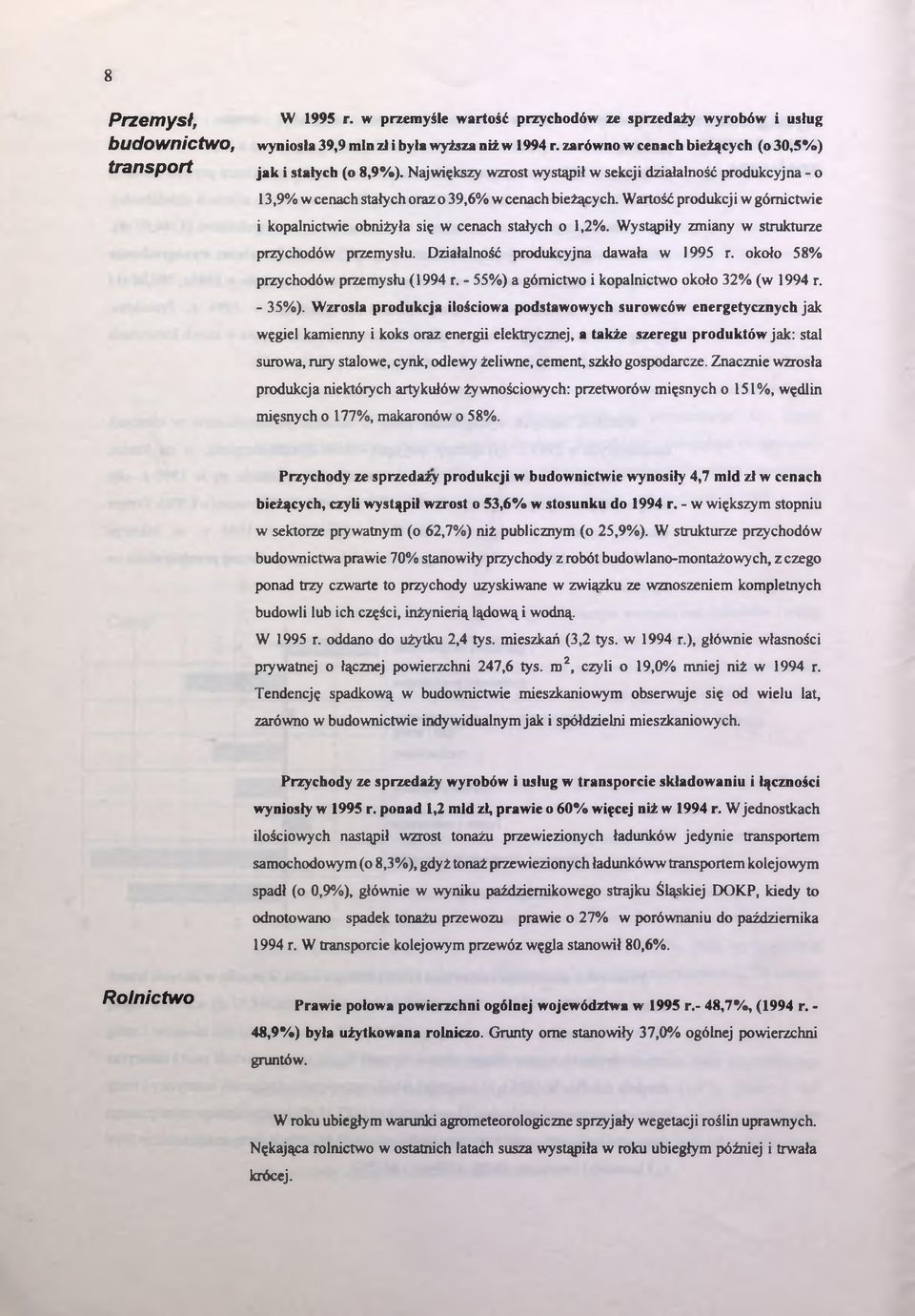 Wartość produkcji w górnictwie i kopalnictwie obniżyła się w cenach stałych o 1,2%. Wystąpiły zmiany w strukturze przychodów przemysłu. Działalność produkcyjna dawała w 1995 r.