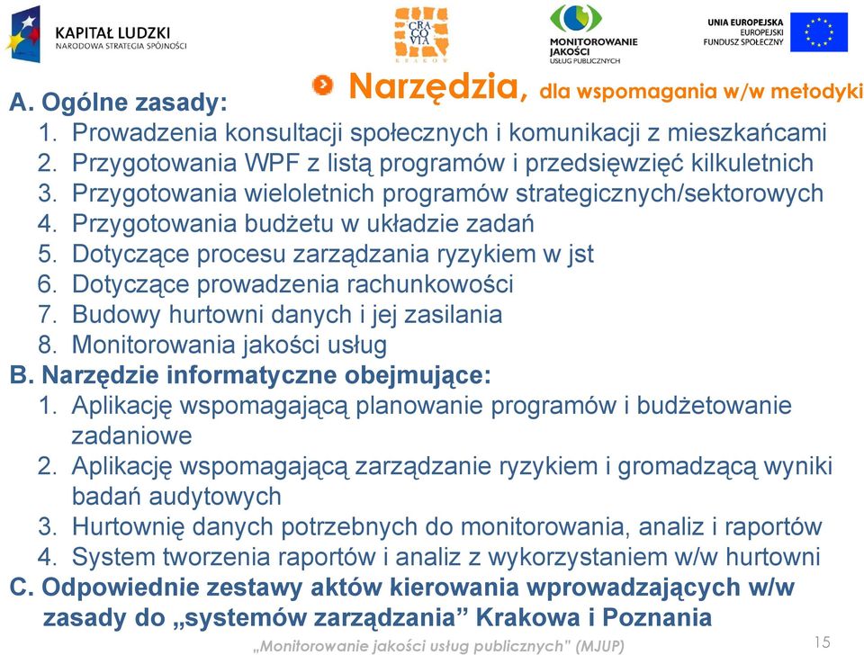 Budowy hurtowni danych i jej zasilania 8. Monitorowania jakości usług B. Narzędzie informatyczne obejmujące: 1. Aplikację wspomagającą ą planowanie programów i budżetowanie zadaniowe 2.