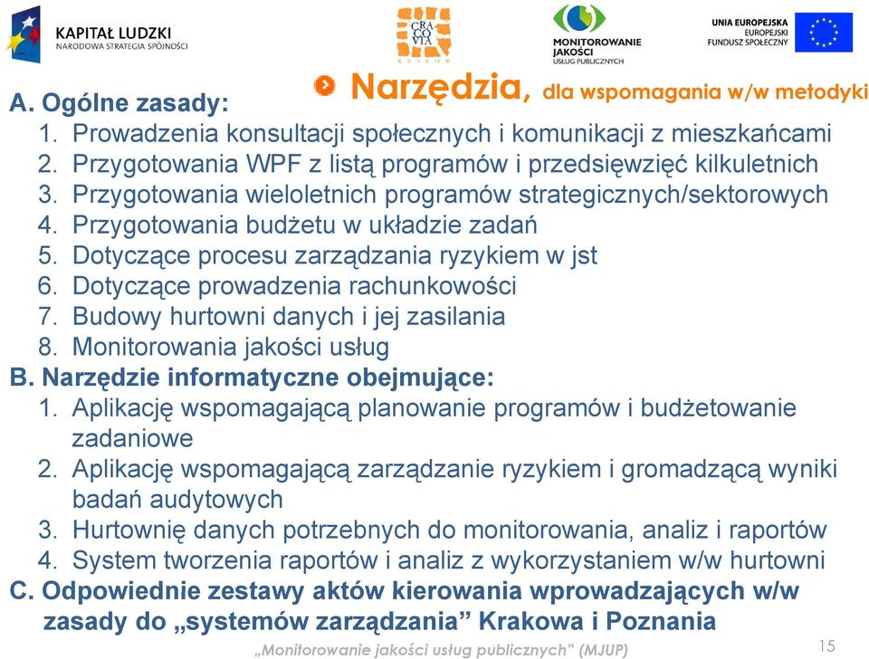 Budowy hurtowni danych i jej zasilania 8. Monitorowania jakości usług B. Narzędzie informatyczne obejmujące: 1. Aplikację wspomagającą ą planowanie programów i budżetowanie zadaniowe 2.