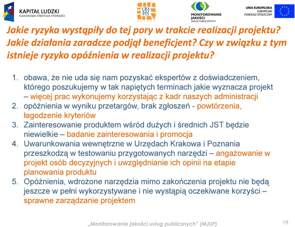 opóźnienia w wyniku przetargów, brak zgłoszeń - powtórzenia, łagodzenie kryteriów 3. Zainteresowanie produktem wśród dużych i średnich JST będzie niewielkie badanie zainteresowania i promocja 4.