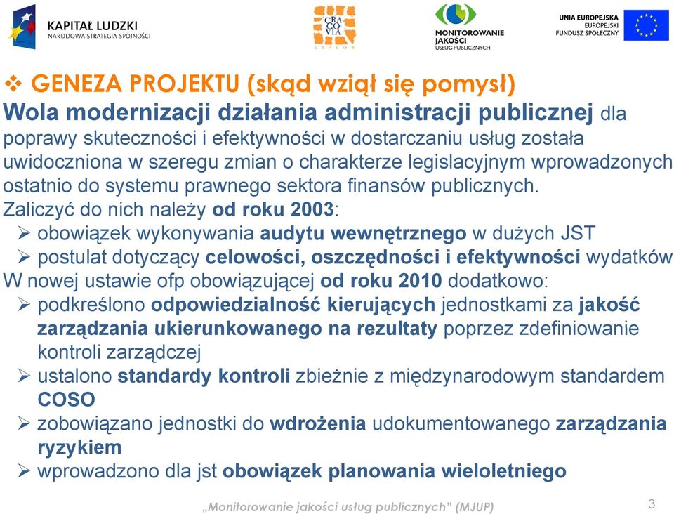 Zaliczyć do nich należy od roku 2003: obowiązek wykonywania audytu wewnętrznego w dużych JST postulat dotyczący celowości, oszczędności i efektywności wydatków W nowej ustawie ofp obowiązującej od