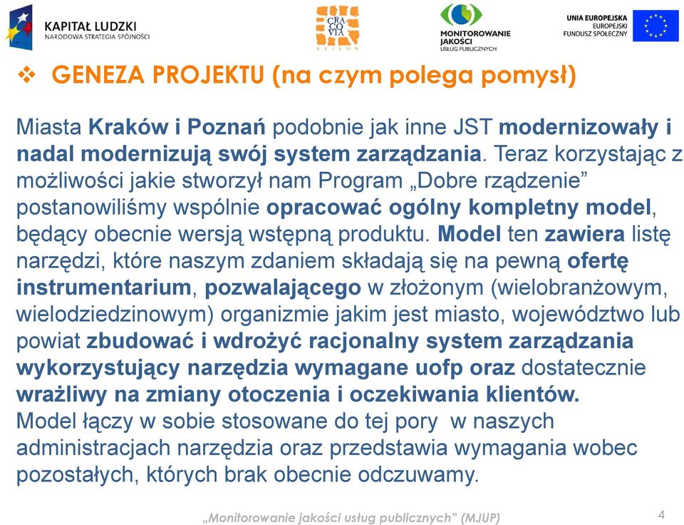 Model ten zawiera listę narzędzi, które naszym zdaniem składają się na pewną ofertę instrumentarium, pozwalającego w złożonym (wielobranżowym, wielodziedzinowym) organizmie jakim jest miasto,