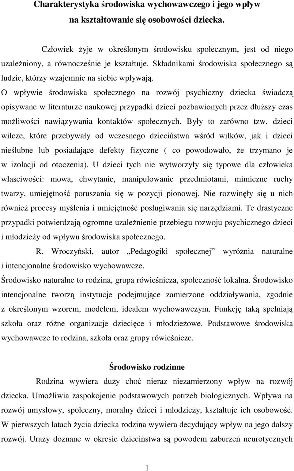 O wpływie środowiska społecznego na rozwój psychiczny dziecka świadczą opisywane w literaturze naukowej przypadki dzieci pozbawionych przez dłuższy czas możliwości nawiązywania kontaktów społecznych.