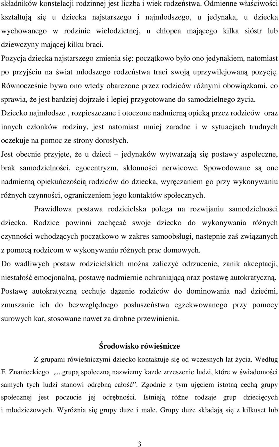 braci. Pozycja dziecka najstarszego zmienia się: początkowo było ono jedynakiem, natomiast po przyjściu na świat młodszego rodzeństwa traci swoją uprzywilejowaną pozycję.