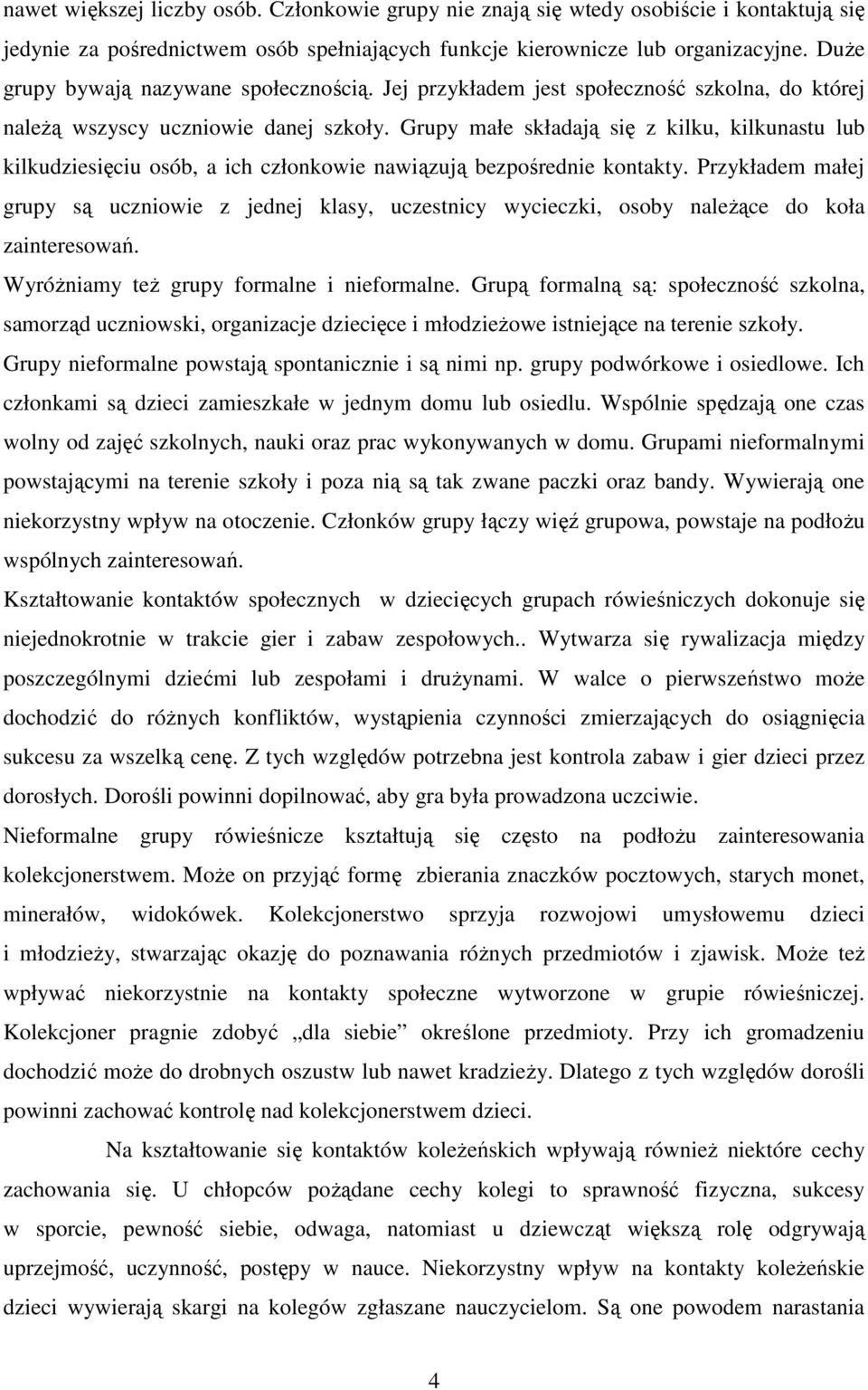 Grupy małe składają się z kilku, kilkunastu lub kilkudziesięciu osób, a ich członkowie nawiązują bezpośrednie kontakty.