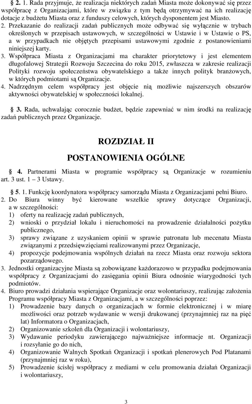 Przekazanie do realizacji zadań publicznych moŝe odbywać się wyłącznie w trybach określonych w przepisach ustawowych, w szczególności w Ustawie i w Ustawie o PS, a w przypadkach nie objętych