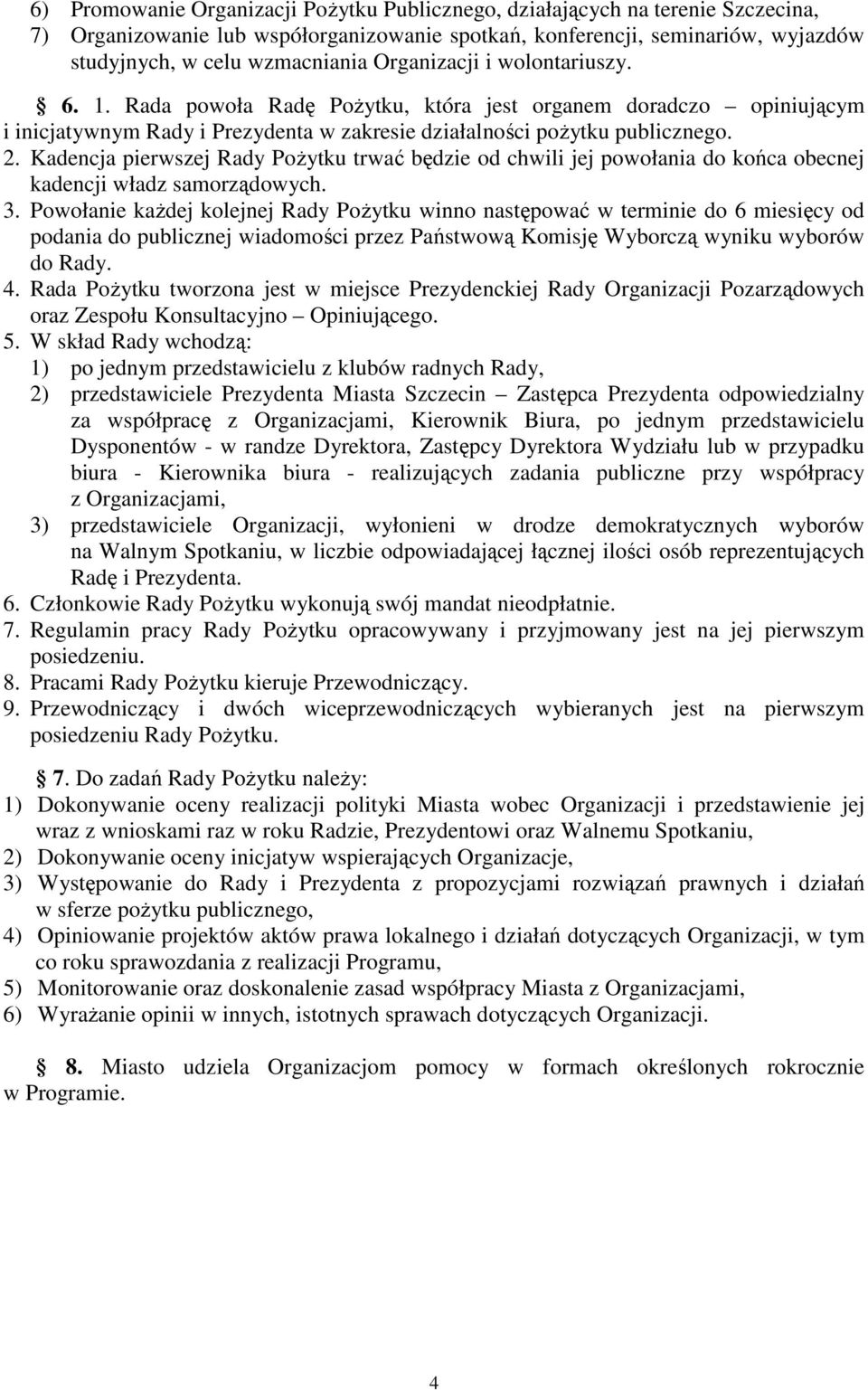 Kadencja pierwszej Rady PoŜytku trwać będzie od chwili jej powołania do końca obecnej kadencji władz samorządowych. 3.