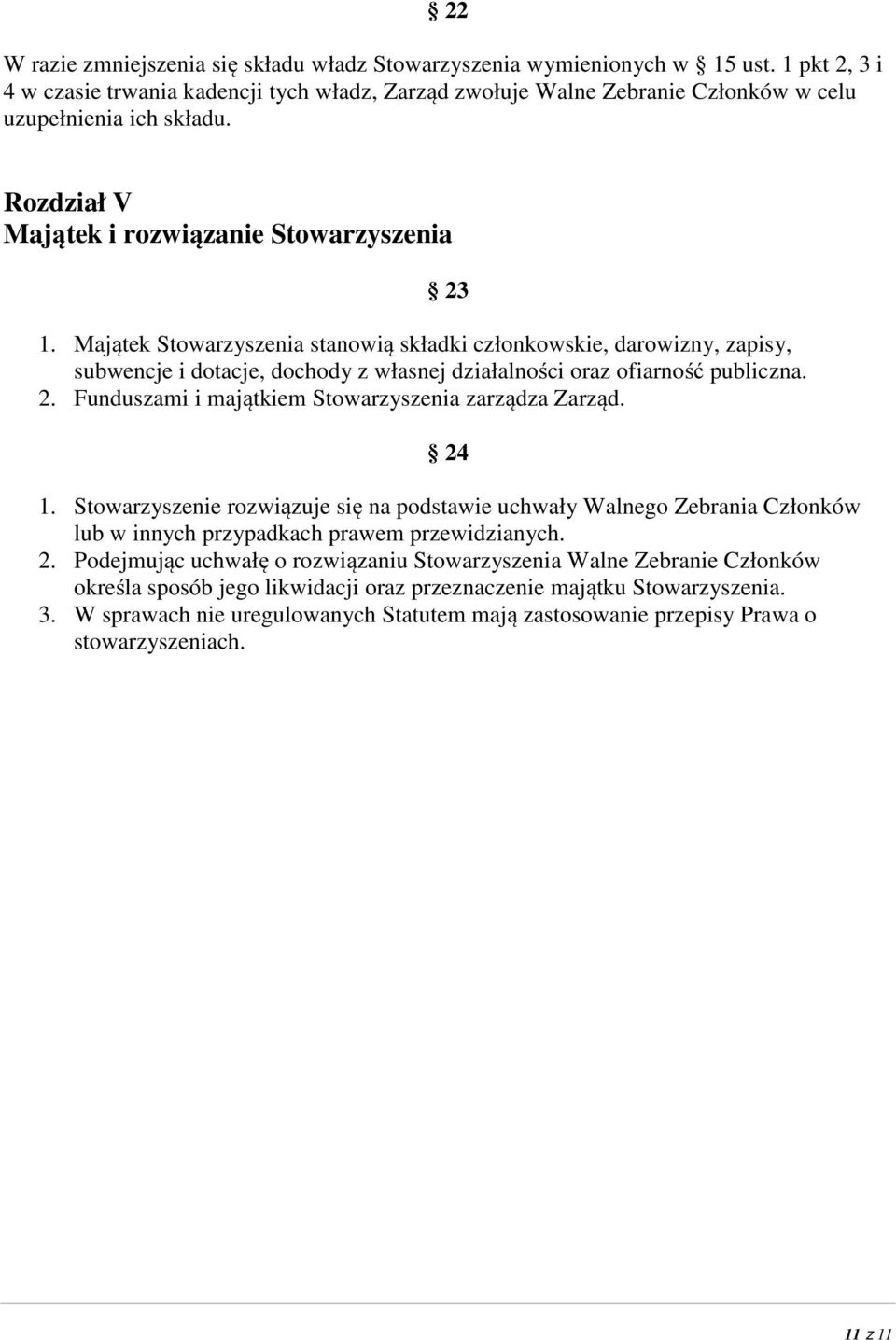 Majątek Stowarzyszenia stanowią składki członkowskie, darowizny, zapisy, subwencje i dotacje, dochody z własnej działalności oraz ofiarność publiczna. 2.