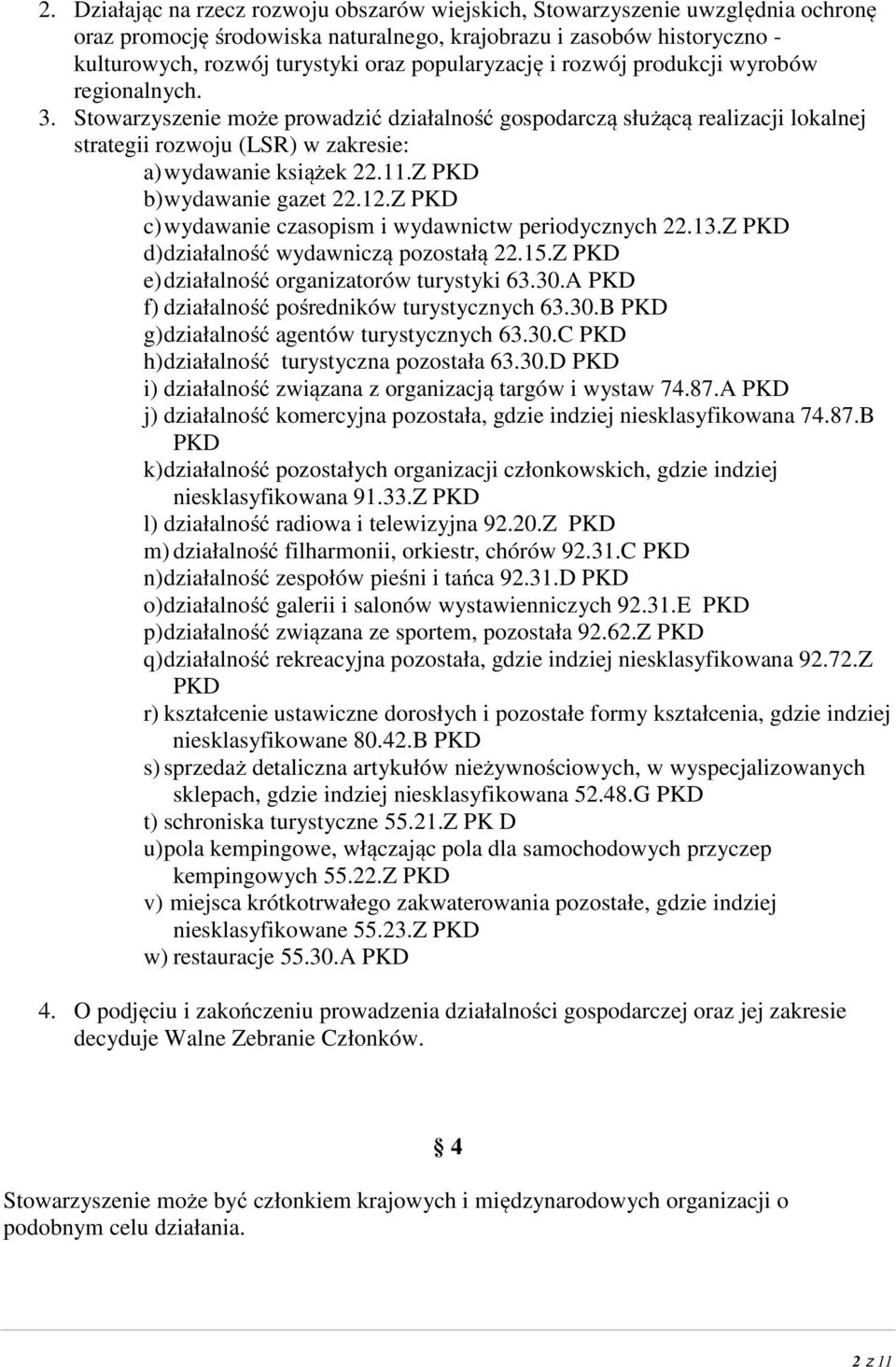 11.Z PKD b) wydawanie gazet 22.12.Z PKD c) wydawanie czasopism i wydawnictw periodycznych 22.13.Z PKD d) działalność wydawniczą pozostałą 22.15.Z PKD e) działalność organizatorów turystyki 63.30.