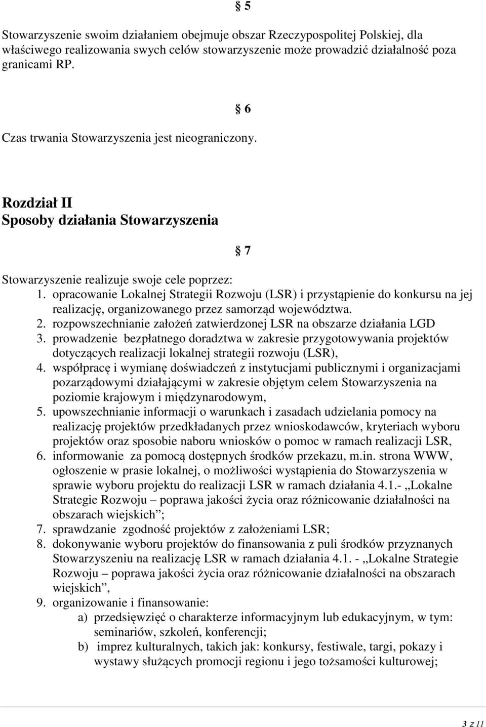 opracowanie Lokalnej Strategii Rozwoju (LSR) i przystąpienie do konkursu na jej realizację, organizowanego przez samorząd województwa. 2.