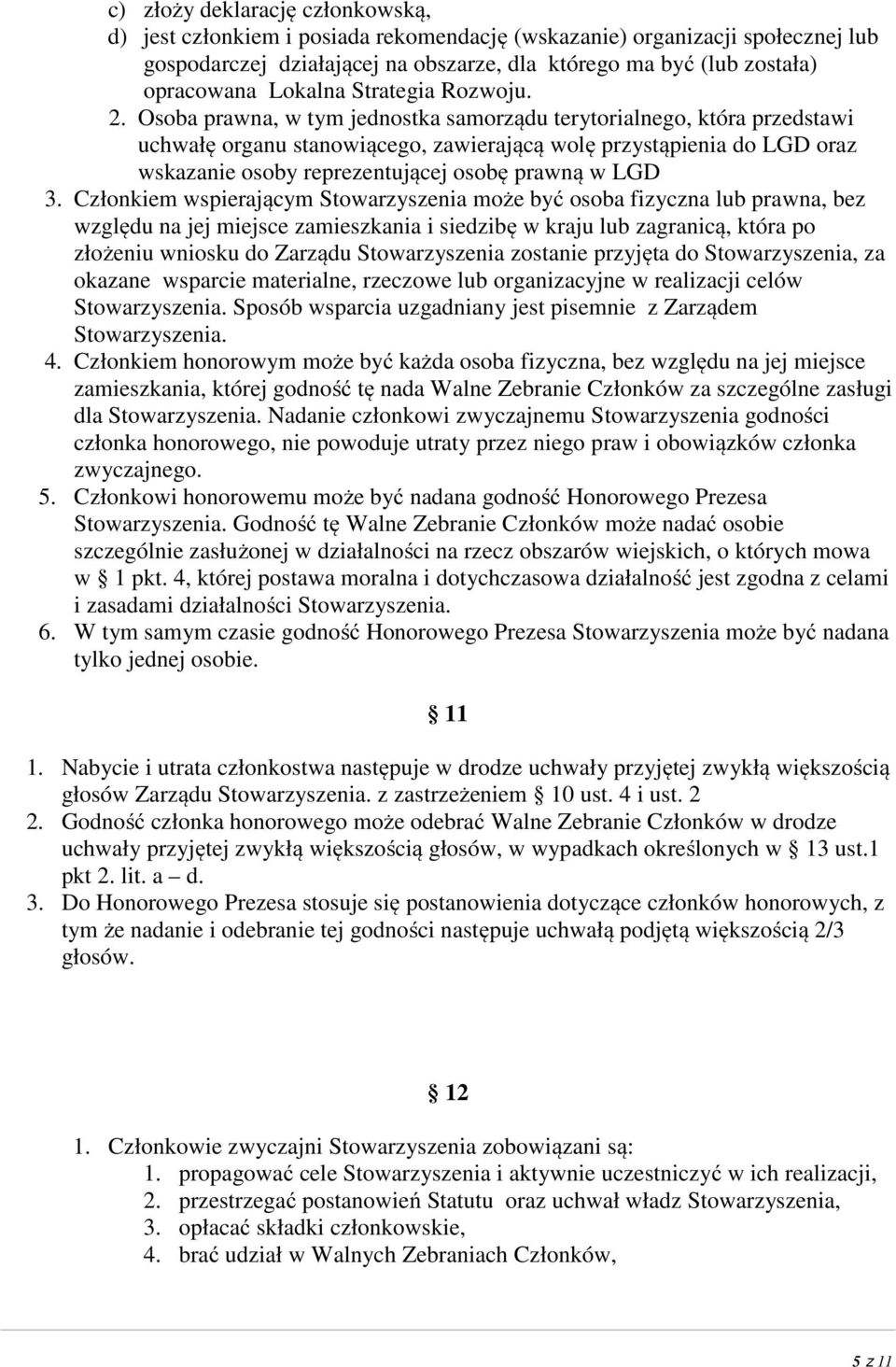 Osoba prawna, w tym jednostka samorządu terytorialnego, która przedstawi uchwałę organu stanowiącego, zawierającą wolę przystąpienia do LGD oraz wskazanie osoby reprezentującej osobę prawną w LGD 3.