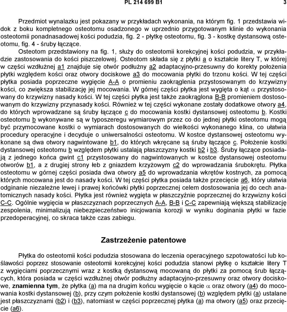 3 - kostkę dystansową osteotomu, fig. 4 - śruby łączące. Osteotom przedstawiony na fig. 1, służy do osteotomii korekcyjnej kości podudzia, w przykładzie zastosowania do kości piszczelowej.