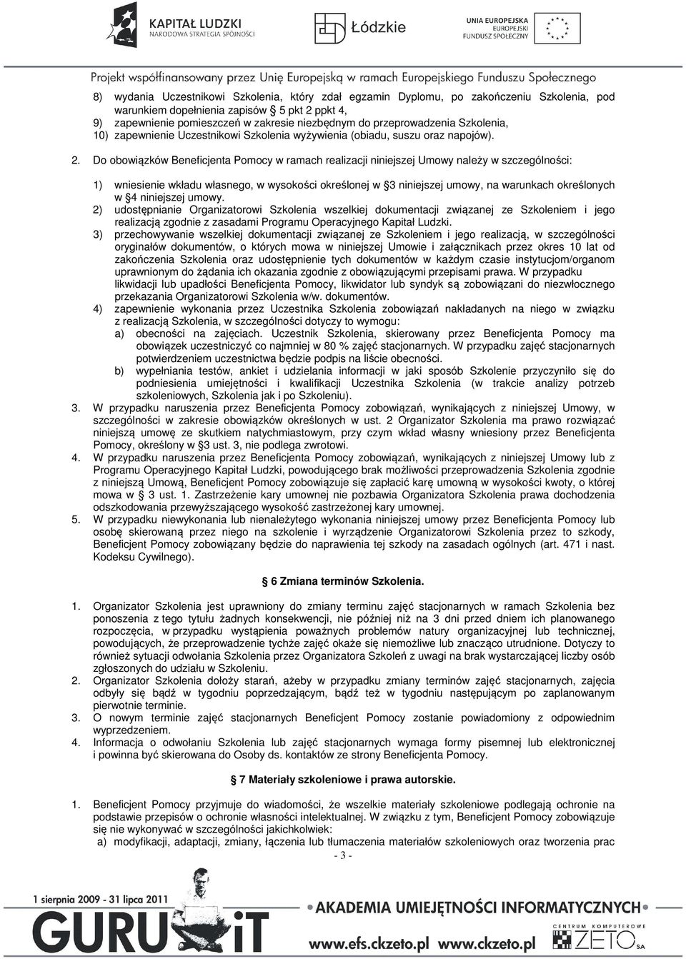 Do obowiązków Beneficjenta Pomocy w ramach realizacji niniejszej Umowy należy w szczególności: 1) wniesienie wkładu własnego, w wysokości określonej w 3 niniejszej umowy, na warunkach określonych w 4