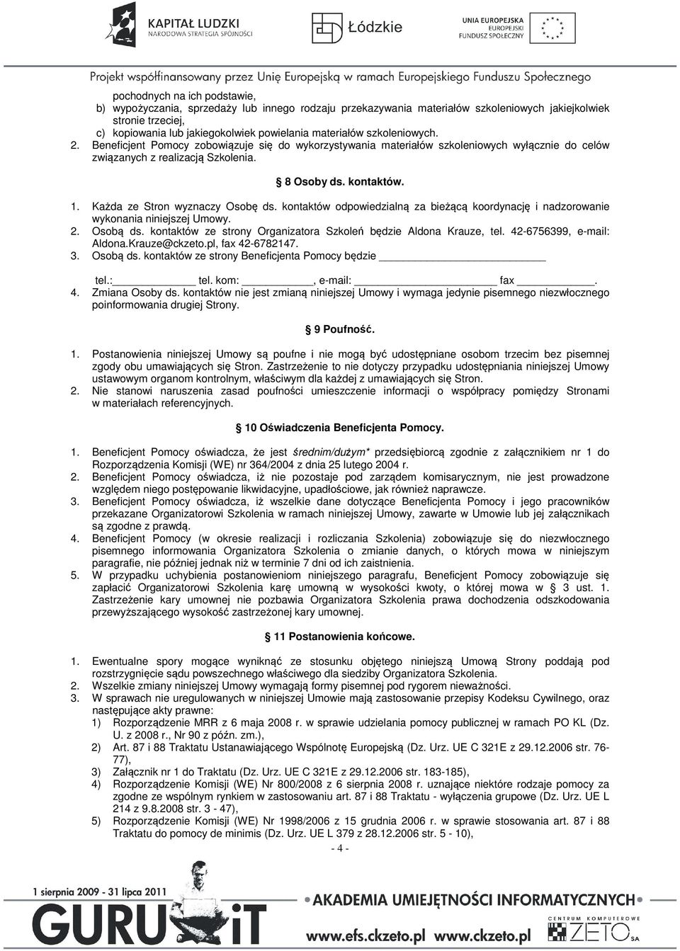 Każda ze Stron wyznaczy Osobę ds. kontaktów odpowiedzialną za bieżącą koordynację i nadzorowanie wykonania niniejszej Umowy. 2. Osobą ds.