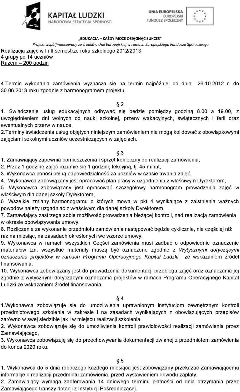 00, z uwzględnieniem dni wolnych od nauki szkolnej, przerw wakacyjnych, świątecznych i ferii oraz ewentualnych przerw w nauce. 2.