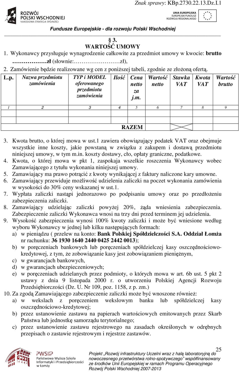 Kwota brutto, o której mowa w ust.1 zawiera obowiązujący podatek VAT oraz obejmuje wszystkie inne koszty, jakie powstaną w związku z zakupem i dostawą przedmiotu niniejszej umowy, w tym m.in. koszty dostawy, cło, opłaty graniczne, podatkowe.