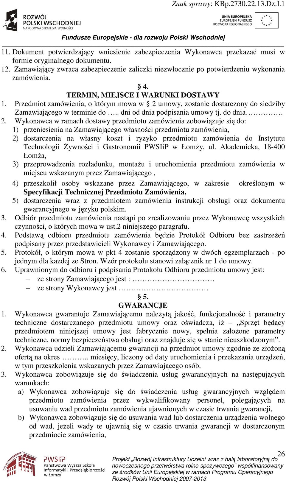 Przedmiot zamówienia, o którym mowa w 2 umowy, zostanie dostarczony do siedziby Zamawiającego w terminie do.. dni od dnia podpisania umowy tj. do dnia 2.