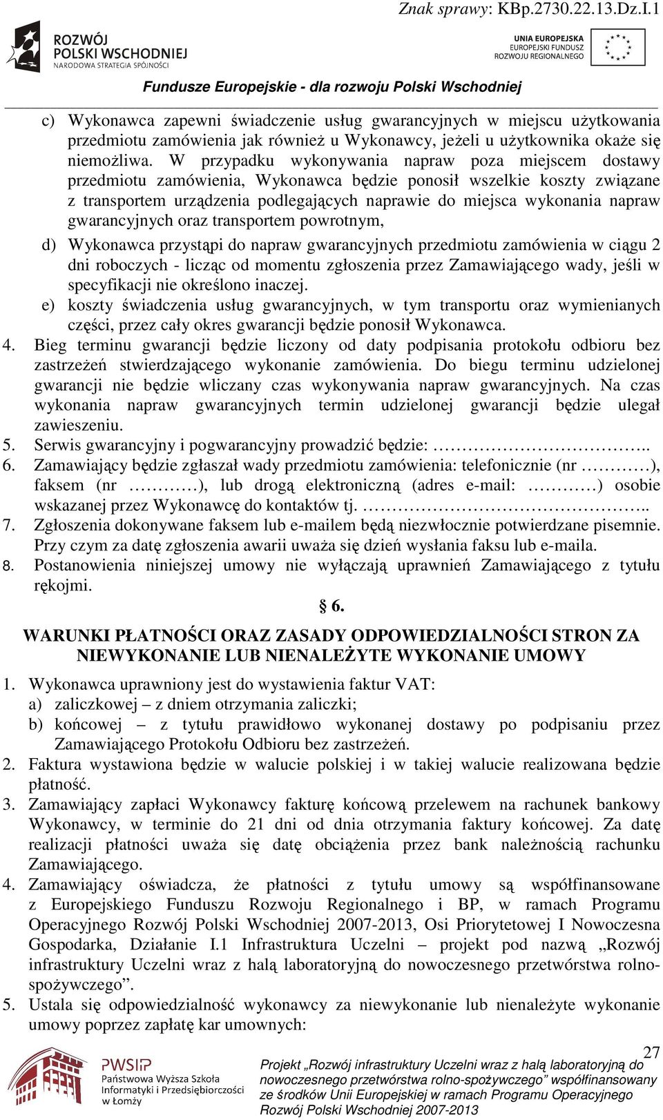 napraw gwarancyjnych oraz transportem powrotnym, d) Wykonawca przystąpi do napraw gwarancyjnych przedmiotu zamówienia w ciągu 2 dni roboczych - licząc od momentu zgłoszenia przez Zamawiającego wady,