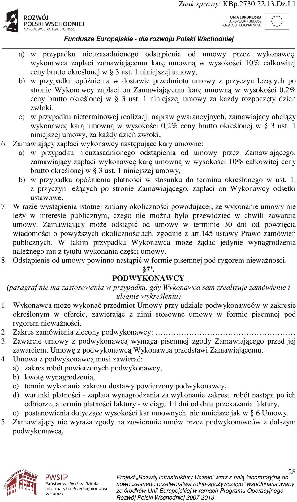 1 niniejszej umowy za kaŝdy rozpoczęty dzień zwłoki, c) w przypadku nieterminowej realizacji napraw gwarancyjnych, zamawiający obciąŝy wykonawcę karą umowną w wysokości 0,2% ceny brutto określonej w