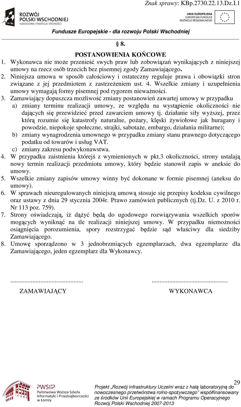 Wszelkie zmiany i uzupełnienia umowy wymagają formy pisemnej pod rygorem niewaŝności. 3.