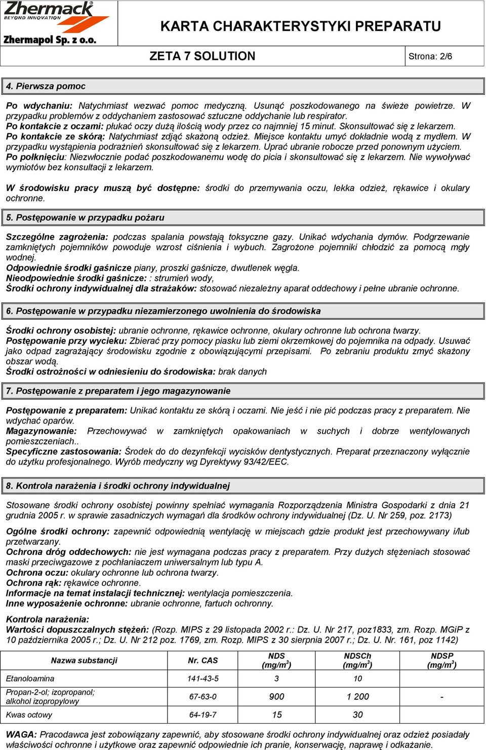 Po kontakcie ze skórą: Natychmiast zdjąć skażoną odzież. Miejsce kontaktu umyć dokładnie wodą z mydłem. W przypadku wystąpienia podrażnień skonsultować się z lekarzem.