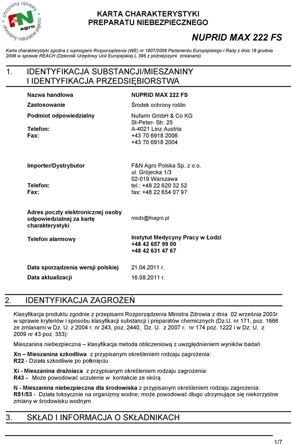 IDENTYFIKACJA SUBSTANCJI/MIESZANINY I IDENTYFIKACJA PRZEDSIĘBIORSTWA Nazwa handlowa Zastosowanie Podmiot odpowiedzialny Telefon: Fax: Środek ochrony roślin Nufarm GmbH & Co KG St-Peter- Str.