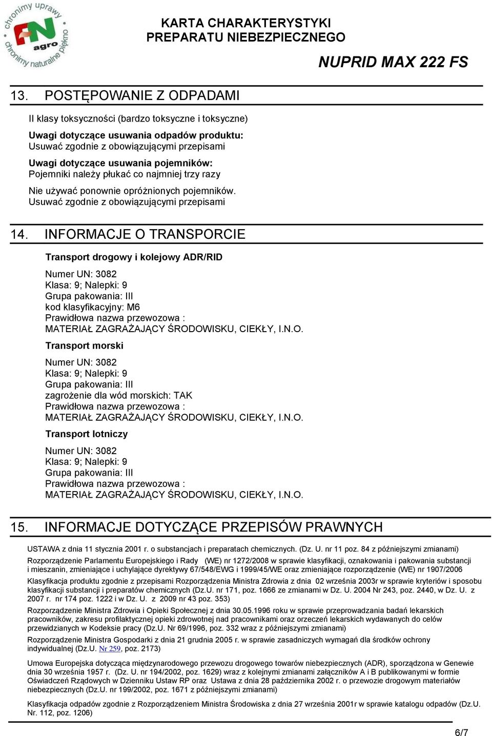 INFORMACJE O TRANSPORCIE Transport drogowy i kolejowy ADR/RID Numer UN: 3082 Klasa: 9; Nalepki: 9 Grupa pakowania: III kod klasyfikacyjny: M6 Prawidłowa nazwa przewozowa : MATERIAŁ ZAGRAŻAJĄCY