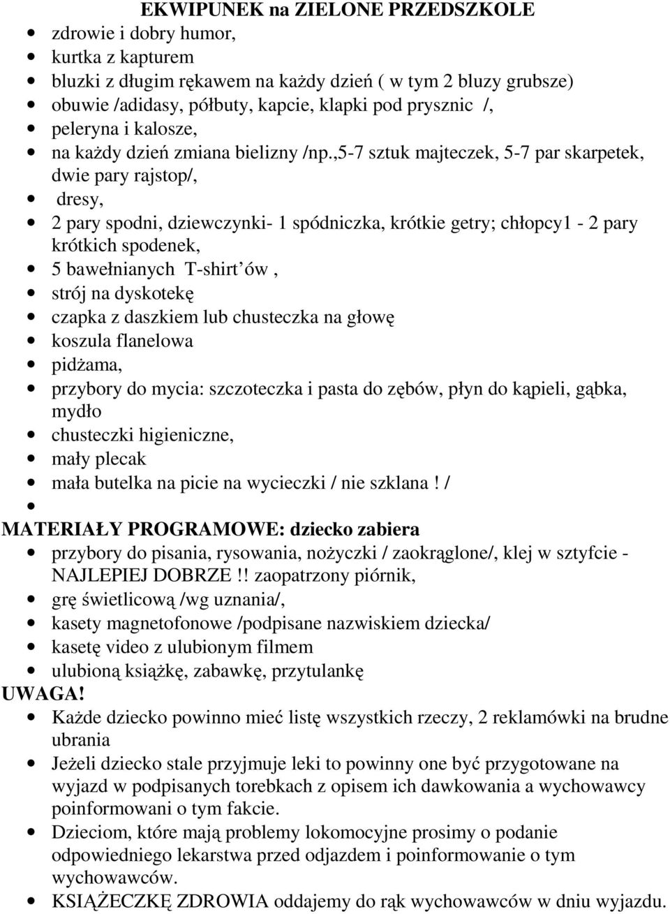 ,5-7 sztuk majteczek, 5-7 par skarpetek, dwie pary rajstop/, dresy, 2 pary spodni, dziewczynki- 1 spódniczka, krótkie getry; chłopcy1-2 pary krótkich spodenek, 5 bawełnianych T-shirt ów, strój na