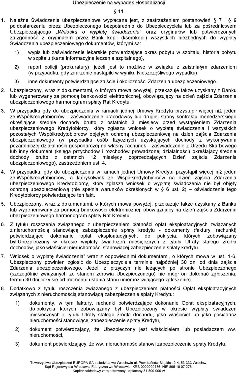 Wniosku o wypłatę świadczenia oraz oryginałów lub potwierdzonych za zgodność z oryginałem przez Bank kopii (kserokopii) wszystkich niezbędnych do wypłaty Świadczenia ubezpieczeniowego dokumentów,