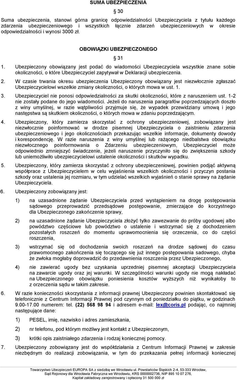 Ubezpieczony obowiązany jest podać do wiadomości Ubezpieczyciela wszystkie znane sobie okoliczności, o które Ubezpieczyciel zapytywał w Deklaracji ubezpieczenia. 2.