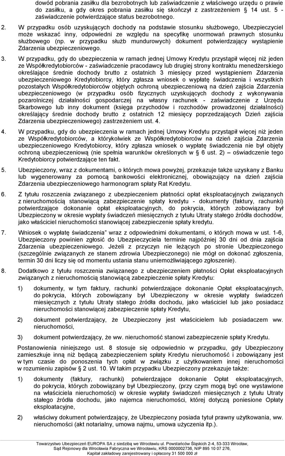 W przypadku osób uzyskujących dochody na podstawie stosunku służbowego, Ubezpieczyciel może wskazać inny, odpowiedni ze względu na specyfikę unormowań prawnych stosunku służbowego (np.