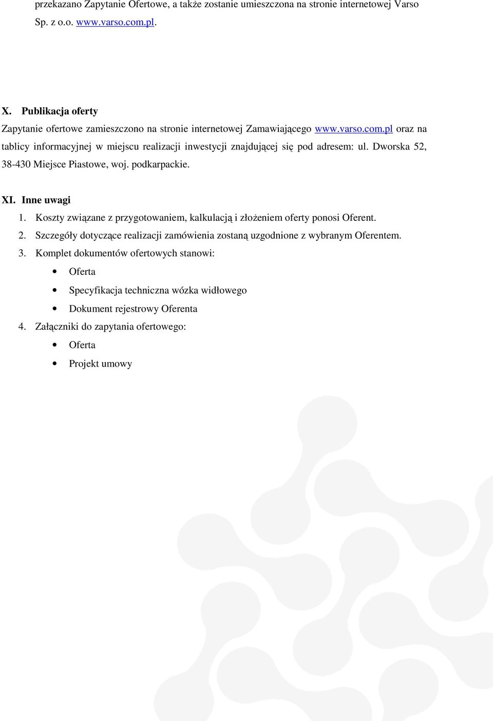 pl oraz na tablicy informacyjnej w miejscu realizacji inwestycji znajdującej się pod adresem: ul. Dworska 52, 38-430 Miejsce Piastowe, woj. podkarpackie. XI. Inne uwagi 1.