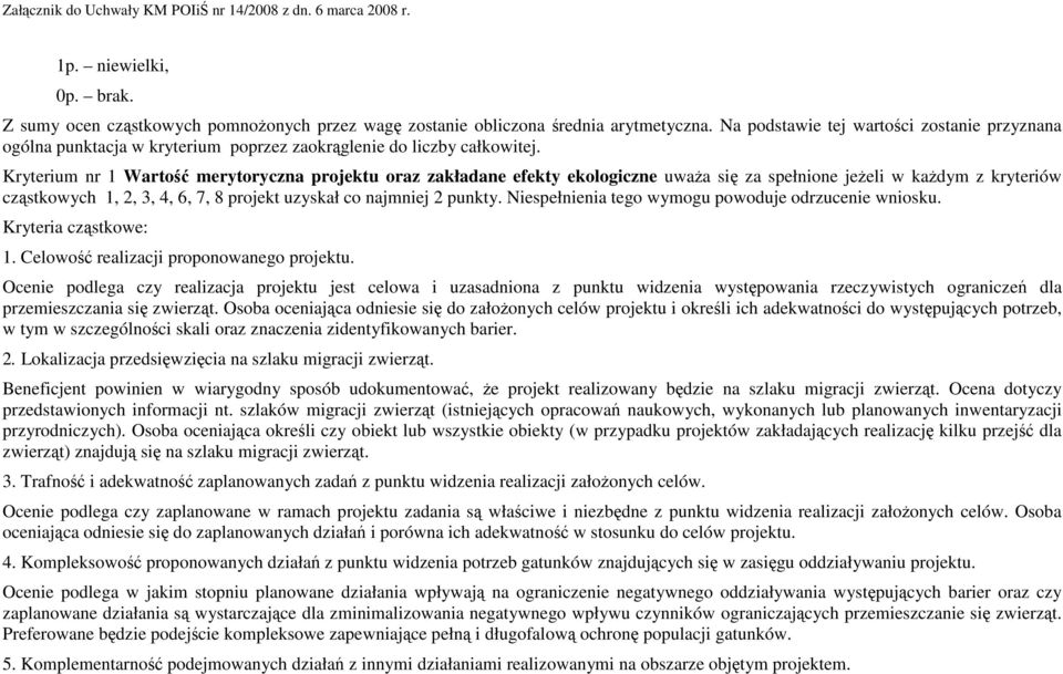 Kryterium nr 1 Wartość merytoryczna projektu oraz zakładane efekty ekologiczne uwaŝa się za spełnione jeŝeli w kaŝdym z kryteriów cząstkowych 1, 2, 3, 4, 6, 7, 8 projekt uzyskał co najmniej 2 punkty.