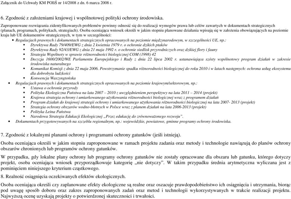 Osoba oceniająca wniosek określi w jakim stopniu planowane działania wpisują się w załoŝenia obowiązujących na poziomie kraju lub UE dokumentów strategicznych, w tym w szczególności: Regulacjach