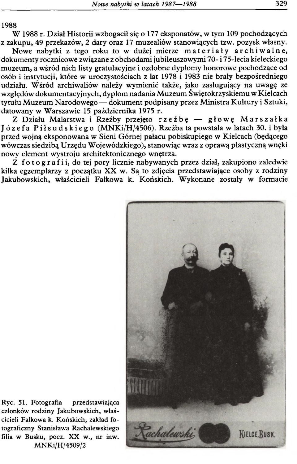 Nowe nabytki z tego roku to w dużej mierze materiały archiwalne, dokumenty rocznicowe związane z obchodami jubileuszowymi 70- i 75-lecia kieleckiego muzeum, a wśród nich listy gratulacyjne i ozdobne