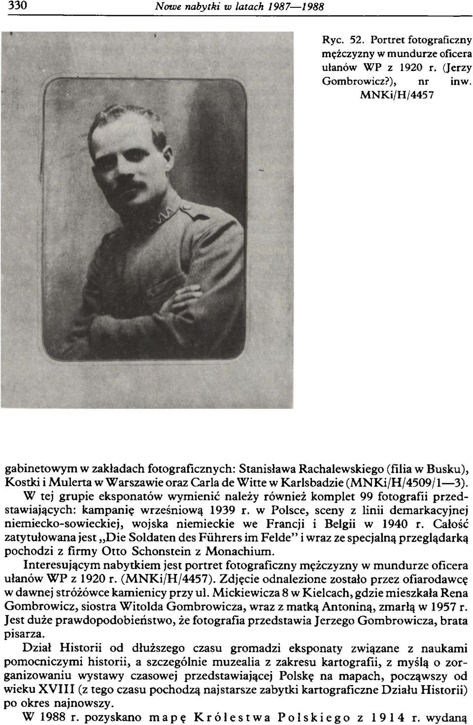 W tej grupie eksponatów wymienić należy również komplet 99 fotografii przedstawiających: kampanię wrześniową 1939 r.