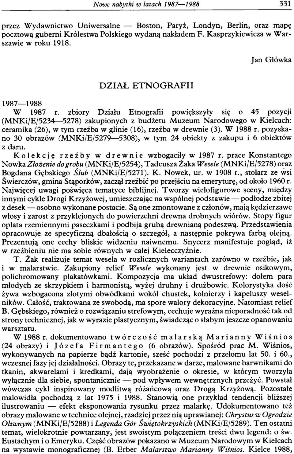 zbiory Działu Etnografii powiększyły się o 45 pozycji (M NKi/E/5234 5278) zakupionych z budżetu Muzeum Narodowego w Kielcach: ceramika (26), w tym rzeźba w glinie (16), rzeźba w drewnie (3). W 1988 r.