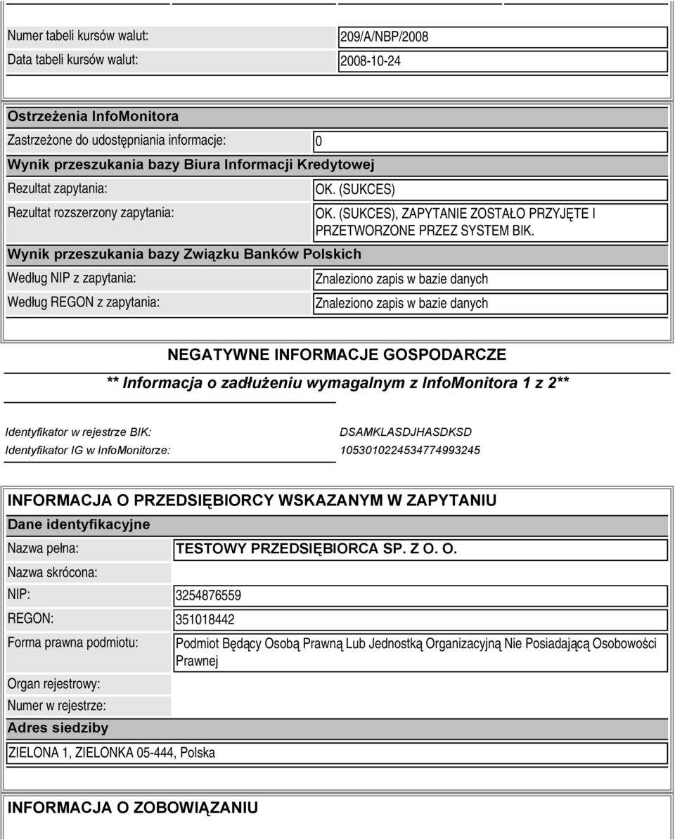 Wynik przeszukania bazy Związku Banków Polskich Według NIP z zapytania: Znaleziono zapis w bazie danych Według REGON z zapytania: Znaleziono zapis w bazie danych NEGATYWNE INFORMACJE GOSPODARCZE **