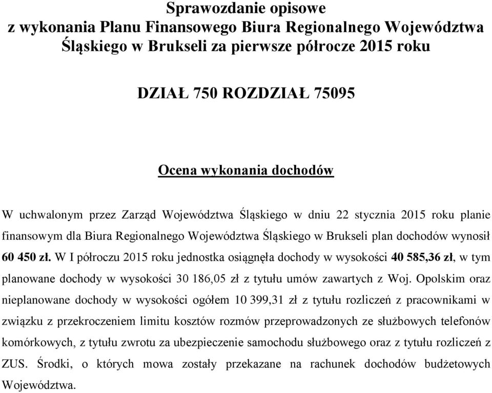 W I półroczu 2015 roku jednostka osiągnęła dochody w wysokości 40 585,36 zł, w tym planowane dochody w wysokości 30 186,05 zł z tytułu umów zawartych z Woj.